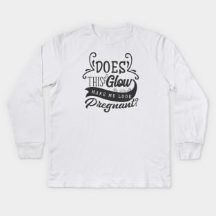 Does This Glow Make Me Look Pregnant Kids Long Sleeve T-Shirt